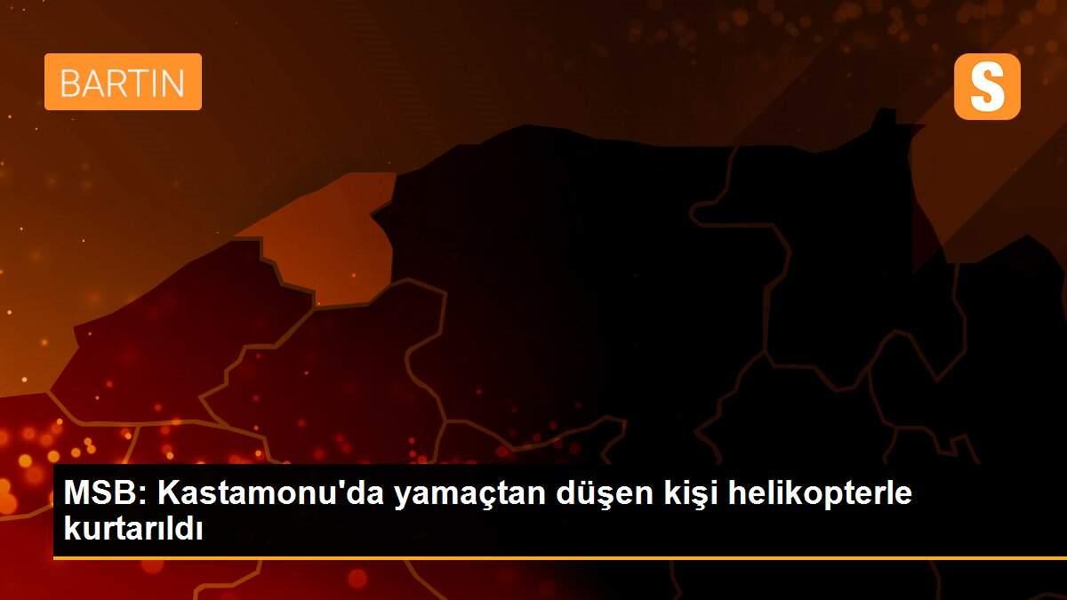 MSB: Kastamonu\'da yamaçtan düşen kişi helikopterle kurtarıldı