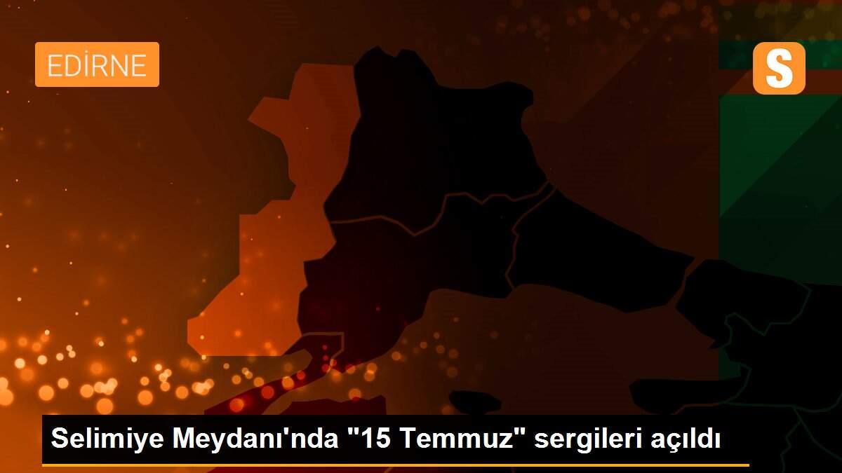 Selimiye Meydanı\'nda "15 Temmuz" sergileri açıldı
