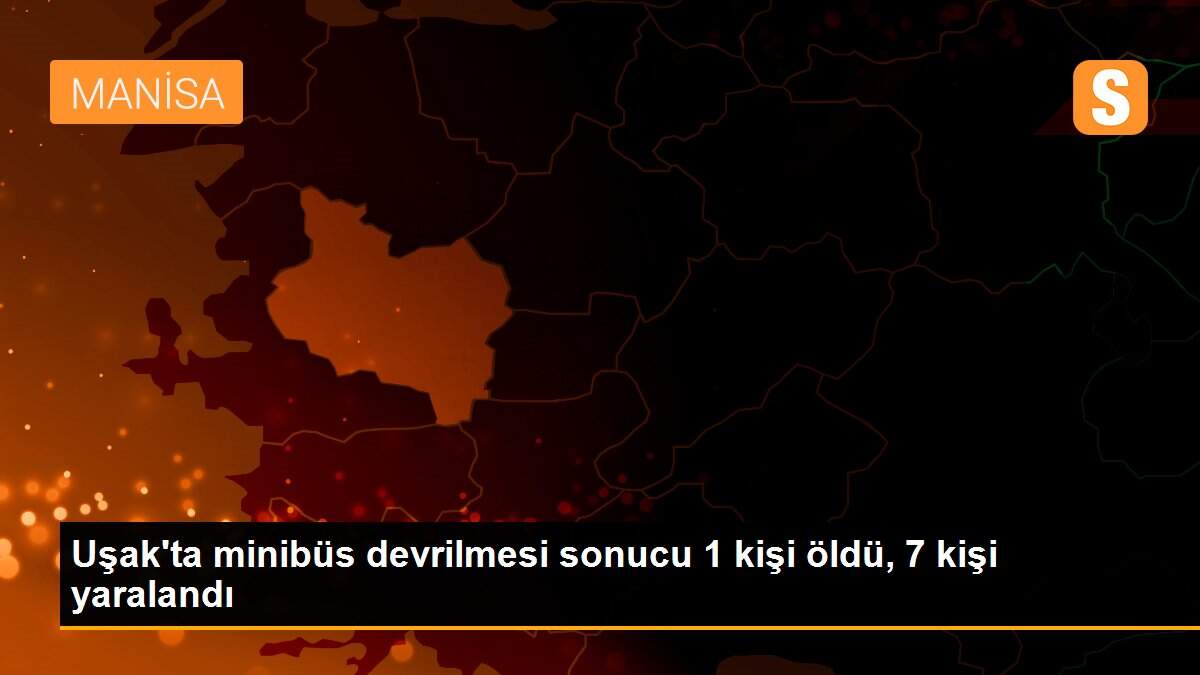 Uşak\'ta minibüs devrilmesi sonucu 1 kişi öldü, 7 kişi yaralandı