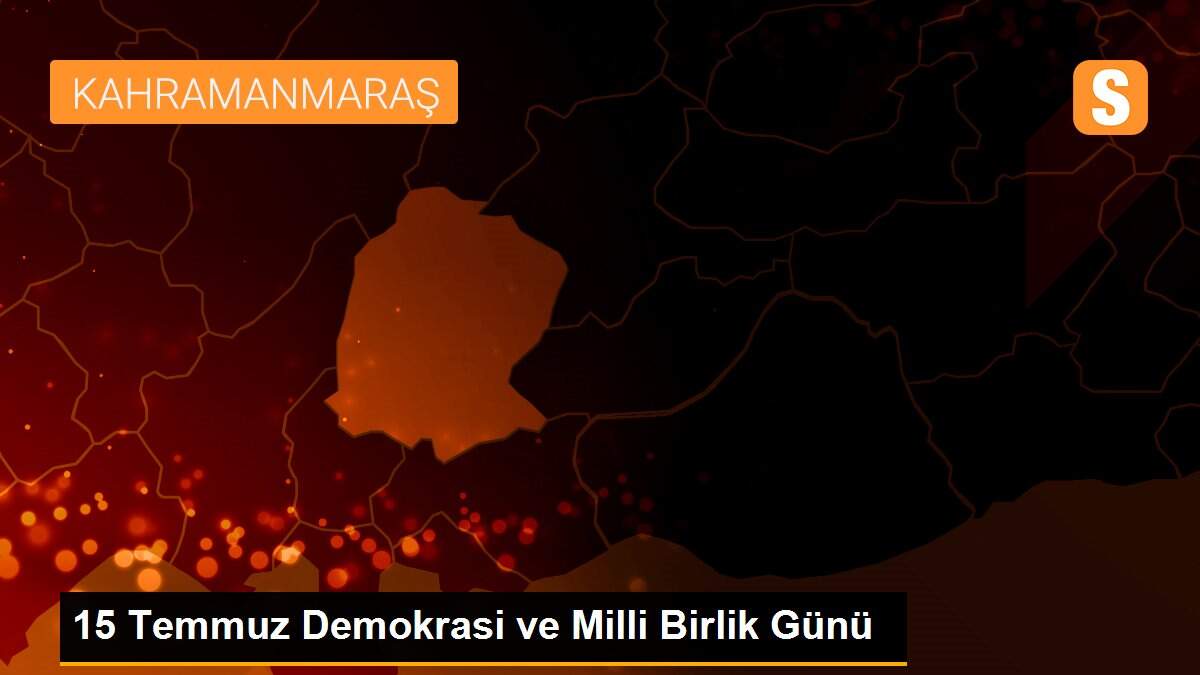 15 Temmuz Demokrasi ve Milli Birlik Günü