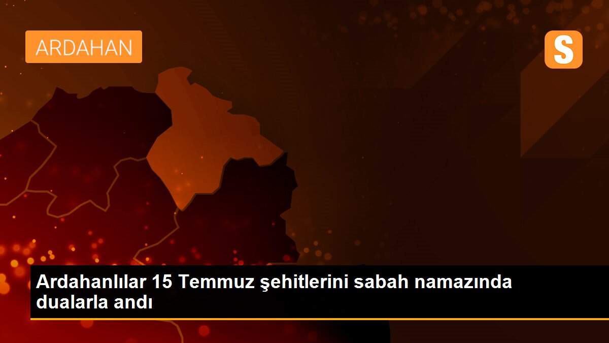 Ardahanlılar 15 Temmuz şehitlerini sabah namazında dualarla andı