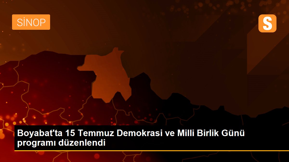 Boyabat\'ta 15 Temmuz Demokrasi ve Milli Birlik Günü programı düzenlendi