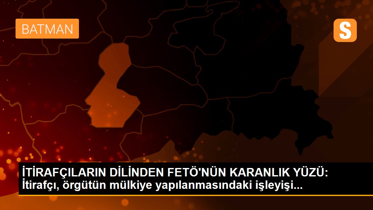 Son dakika haber... İTİRAFÇILARIN DİLİNDEN FETÖ\'NÜN KARANLIK YÜZÜ: İtirafçı, örgütün mülkiye yapılanmasındaki işleyişi...