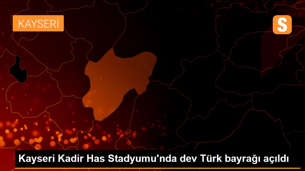 Kayseri Kadir Has Stadyumu\'nda dev Türk bayrağı açıldı
