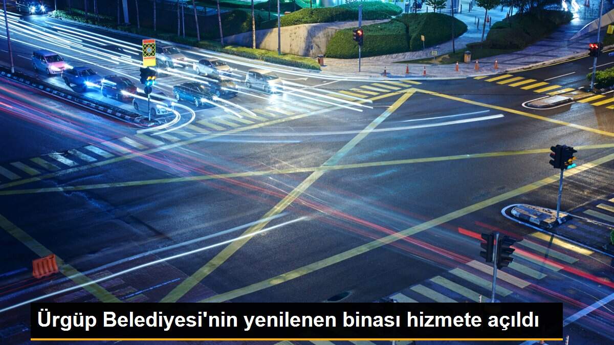 Ürgüp Belediyesi\'nin yenilenen binası hizmete açıldı