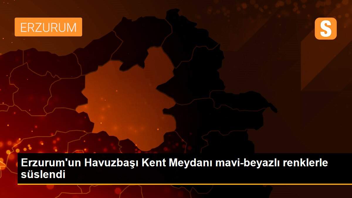 Erzurum\'un Havuzbaşı Kent Meydanı mavi-beyazlı renklerle süslendi