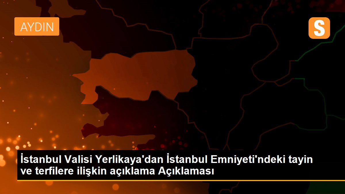 İstanbul Valisi Yerlikaya\'dan İstanbul Emniyeti\'ndeki tayin ve terfilere ilişkin açıklama Açıklaması