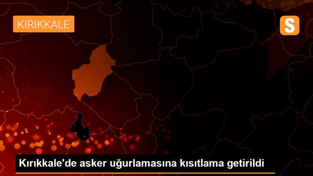Kırıkkale\'de asker uğurlamasına kısıtlama getirildi