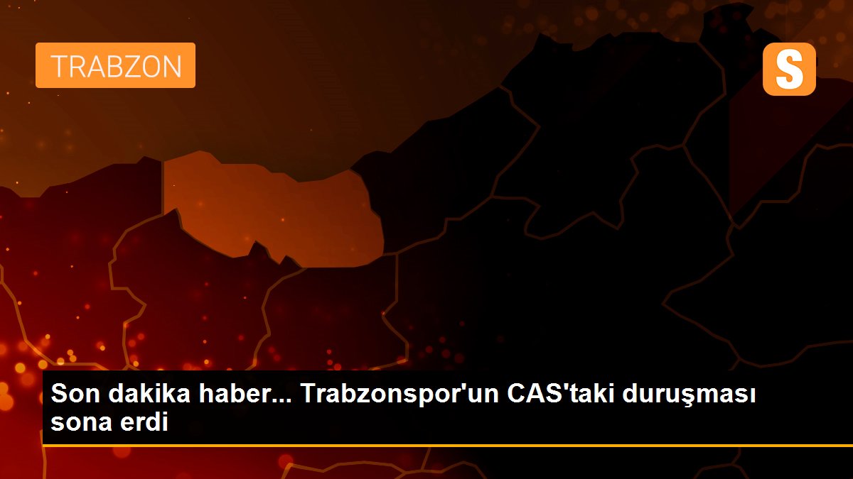 Son dakika haber... Trabzonspor\'un CAS\'taki duruşması sona erdi