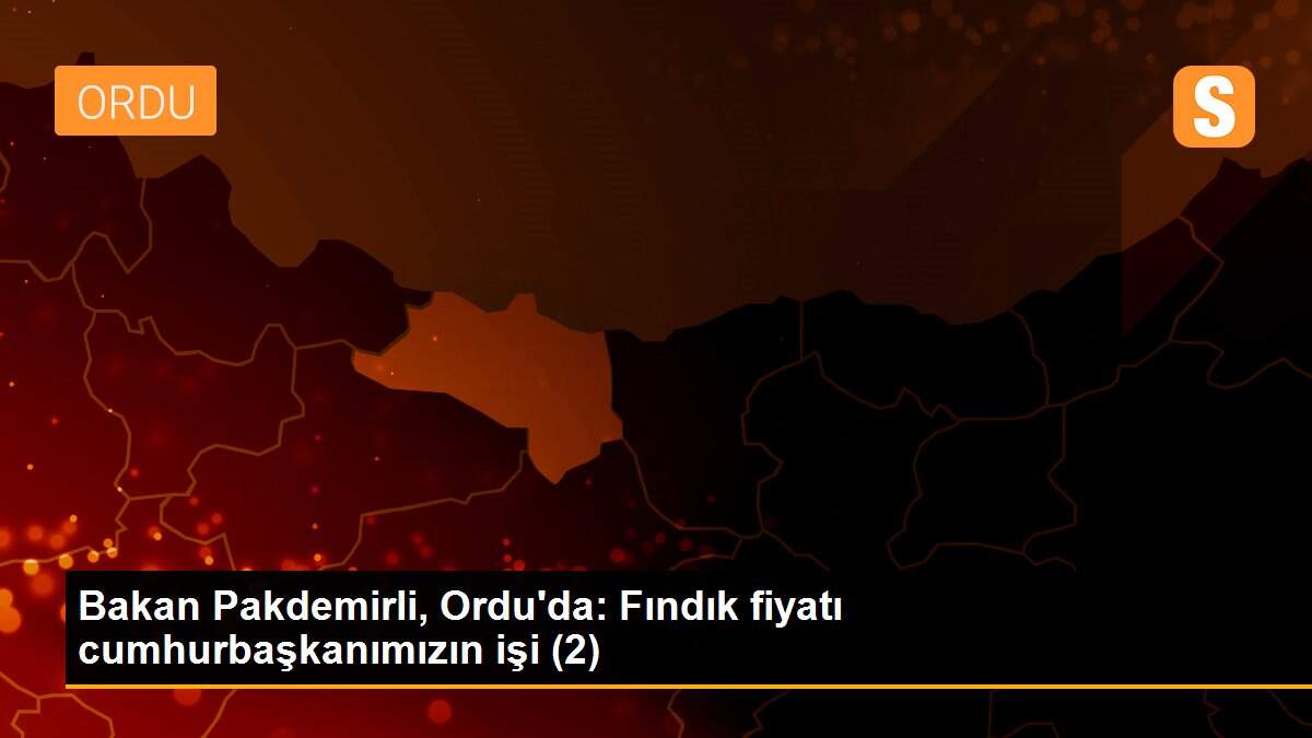 Bakan Pakdemirli, Ordu\'da: Fındık fiyatı cumhurbaşkanımızın işi (2)