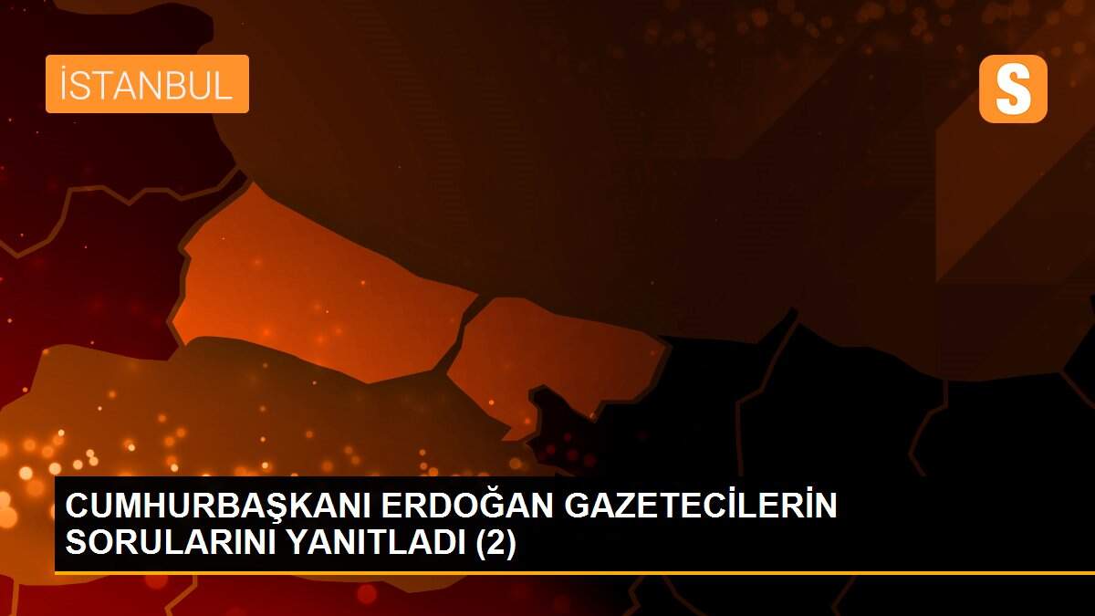 CUMHURBAŞKANI ERDOĞAN GAZETECİLERİN SORULARINI YANITLADI (2)