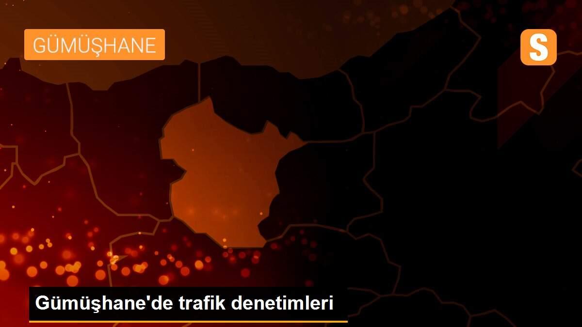 Gümüşhane\'de trafik denetimleri