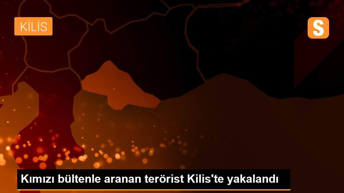 Kımızı bültenle aranan terörist Kilis\'te yakalandı