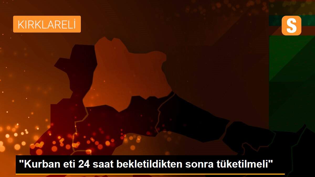 "Kurban eti 24 saat bekletildikten sonra tüketilmeli"