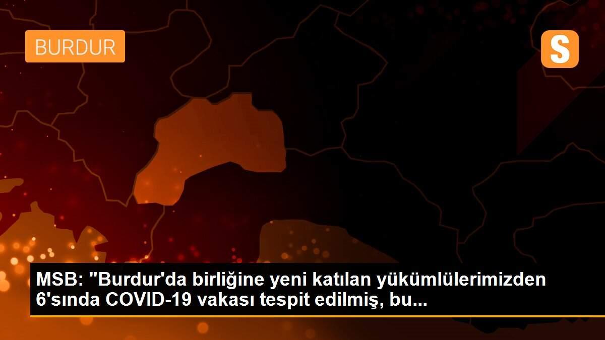 MSB: "Burdur\'da birliğine yeni katılan yükümlülerimizden 6\'sında COVID-19 vakası tespit edilmiş, bu...