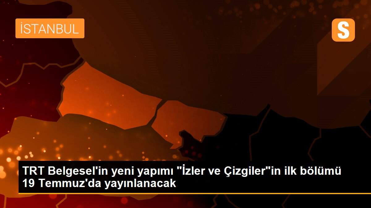 TRT Belgesel\'in yeni yapımı "İzler ve Çizgiler"in ilk bölümü 19 Temmuz\'da yayınlanacak