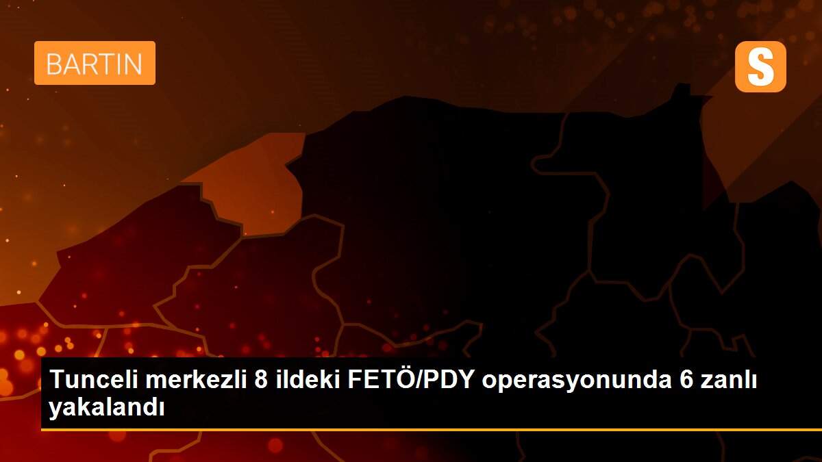 Tunceli merkezli 8 ildeki FETÖ/PDY operasyonunda 6 zanlı yakalandı