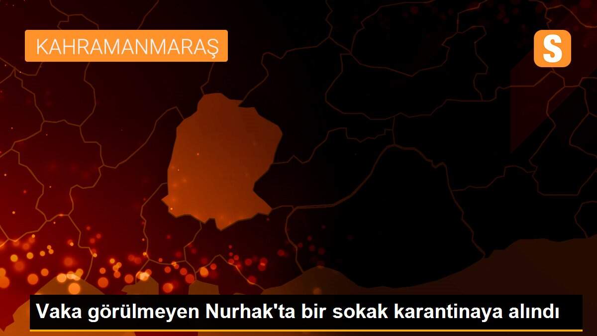 Vaka görülmeyen Nurhak\'ta bir sokak karantinaya alındı