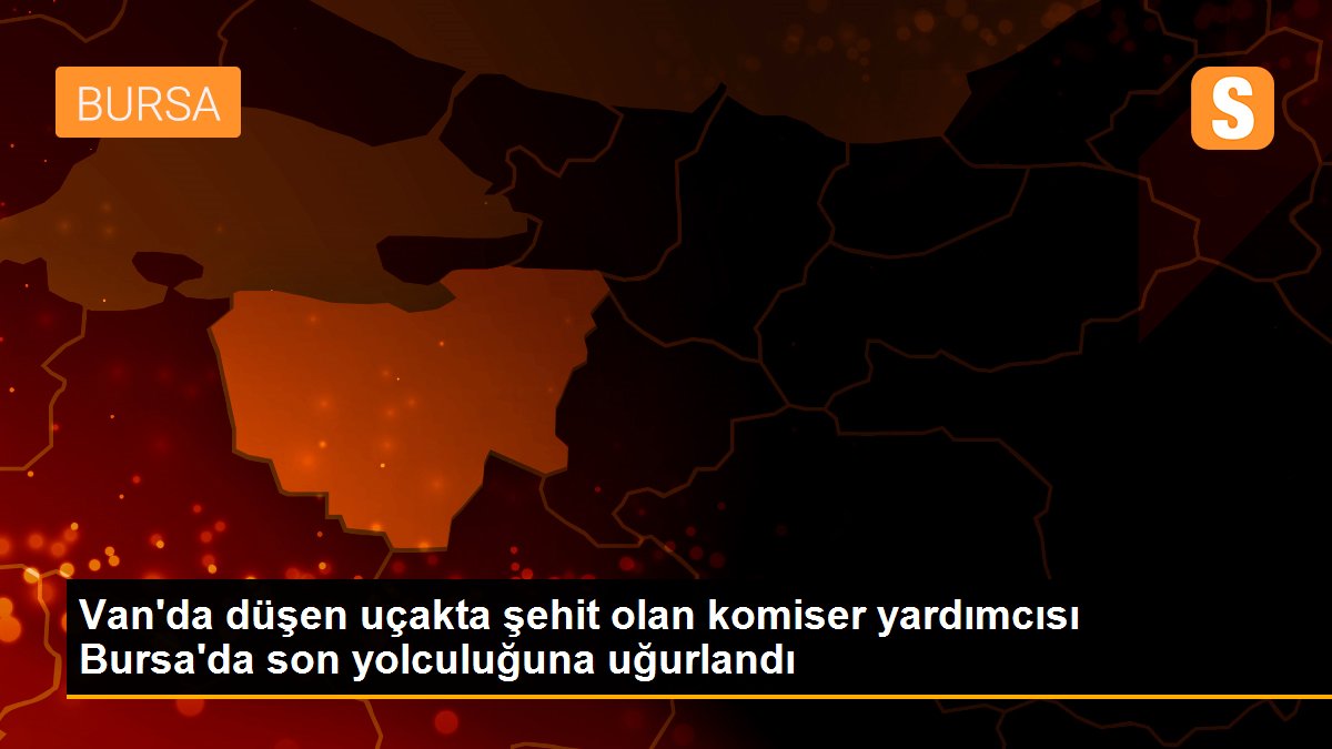 Van\'da düşen uçakta şehit olan komiser yardımcısı Bursa\'da son yolculuğuna uğurlandı