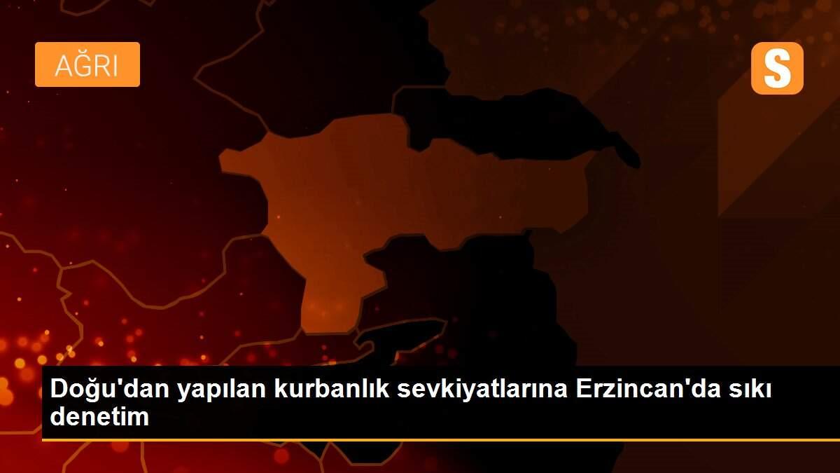 Doğu\'dan yapılan kurbanlık sevkiyatlarına Erzincan\'da sıkı denetim