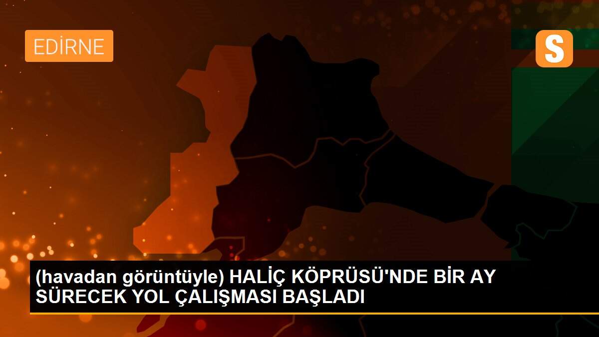 (havadan görüntüyle) HALİÇ KÖPRÜSÜ\'NDE BİR AY SÜRECEK YOL ÇALIŞMASI BAŞLADI