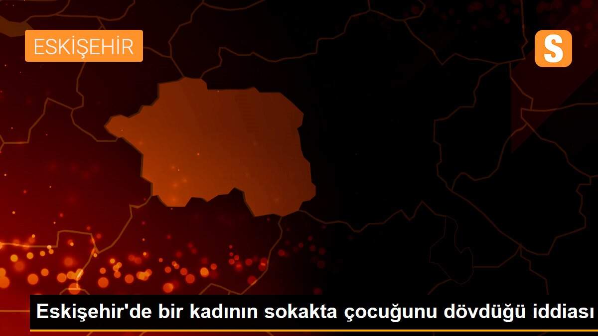 Eskişehir\'de bir kadının sokakta çocuğunu dövdüğü iddiası