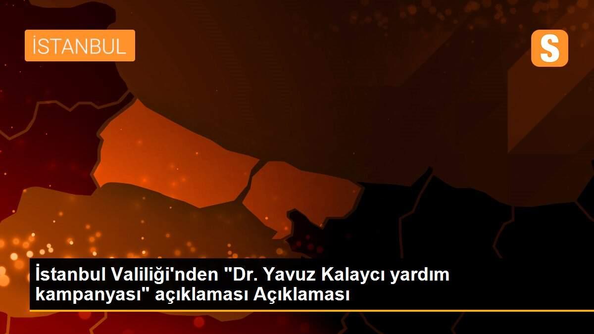 İstanbul Valiliği\'nden "Dr. Yavuz Kalaycı yardım kampanyası" açıklaması Açıklaması