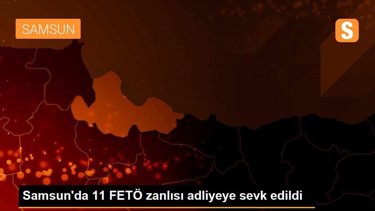 Samsun\'da 11 FETÖ zanlısı adliyeye sevk edildi