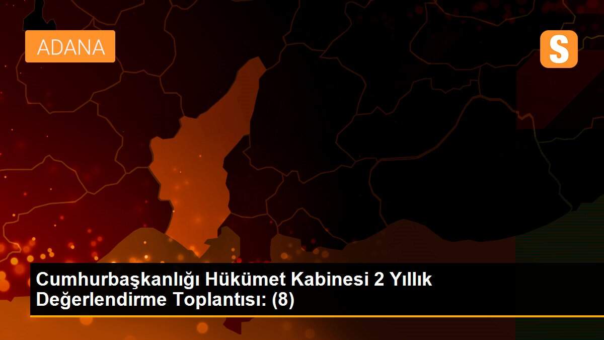 Cumhurbaşkanlığı Hükümet Kabinesi 2 Yıllık Değerlendirme Toplantısı: (8)