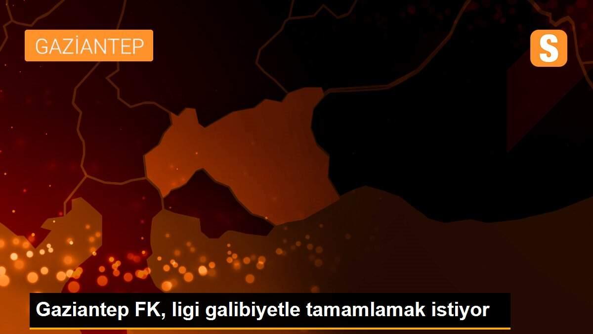 Gaziantep FK, ligi galibiyetle tamamlamak istiyor