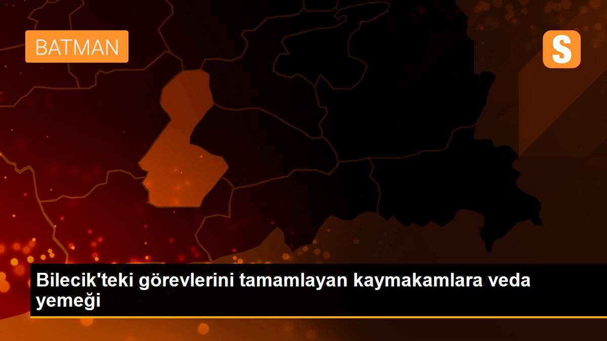 Bilecik\'teki görevlerini tamamlayan kaymakamlara veda yemeği