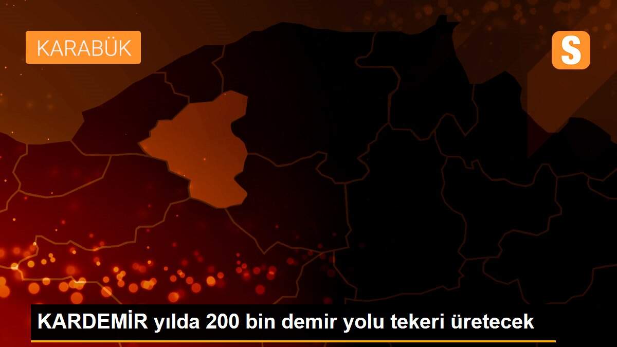 KARDEMİR yılda 200 bin demir yolu tekeri üretecek