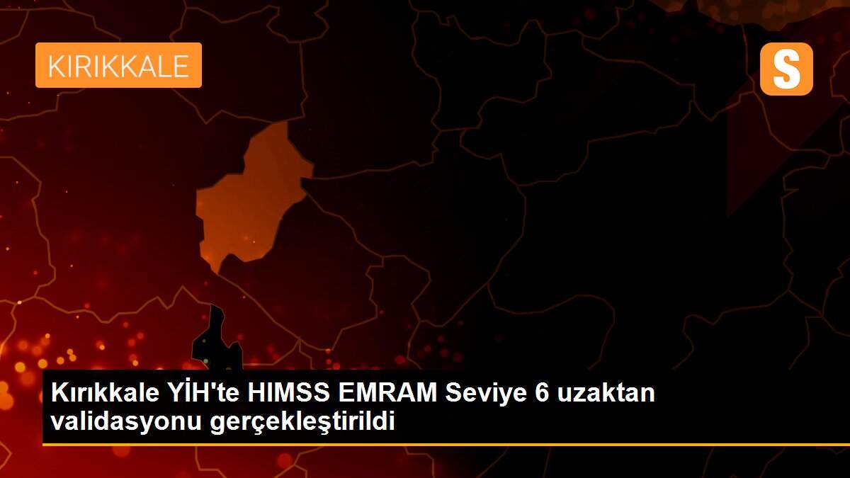 Kırıkkale YİH\'te HIMSS EMRAM Seviye 6 uzaktan validasyonu gerçekleştirildi