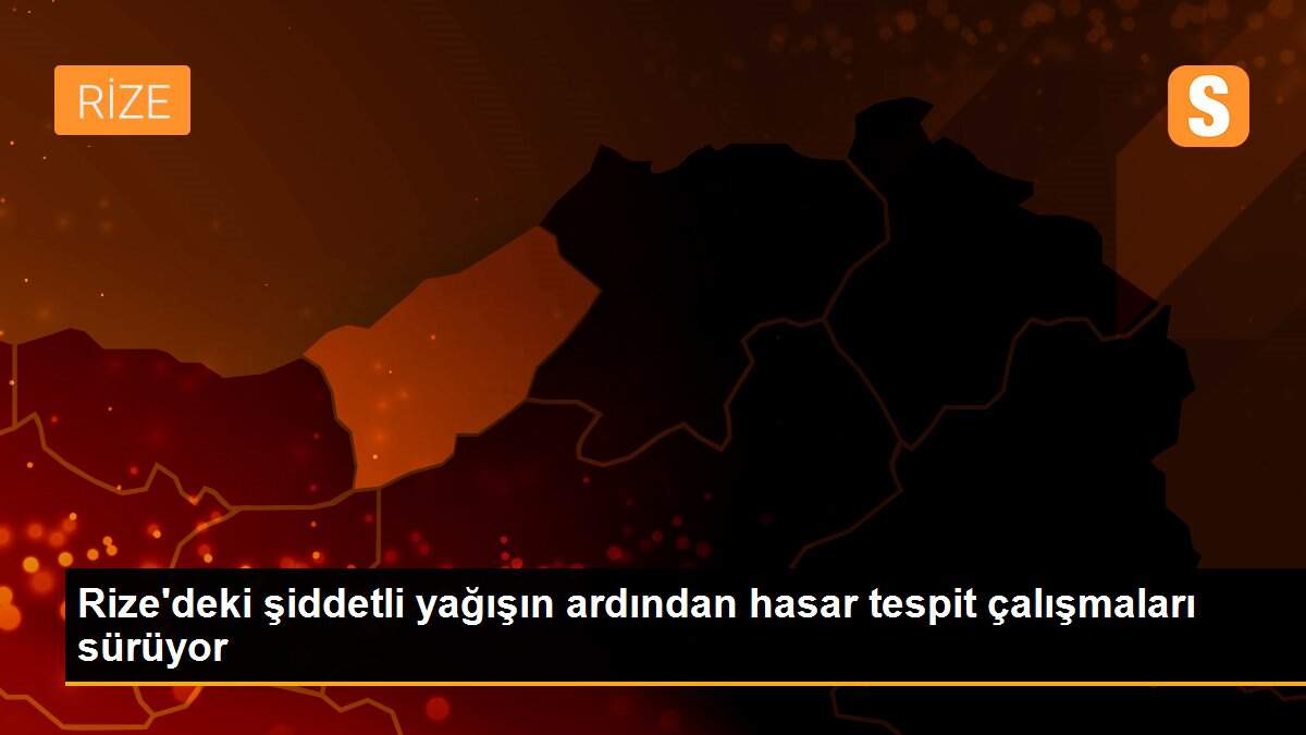 Rize\'deki şiddetli yağışın ardından hasar tespit çalışmaları sürüyor