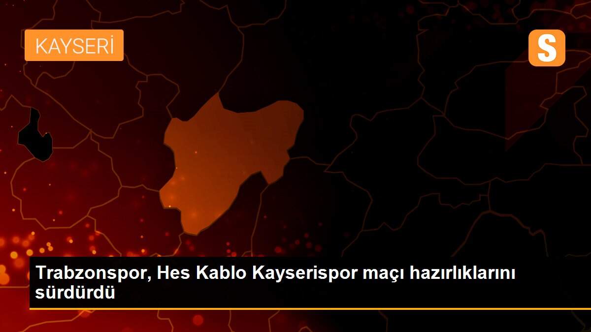 Trabzonspor, Hes Kablo Kayserispor maçı hazırlıklarını sürdürdü