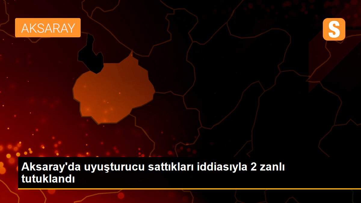 Aksaray\'da uyuşturucu sattıkları iddiasıyla 2 zanlı tutuklandı
