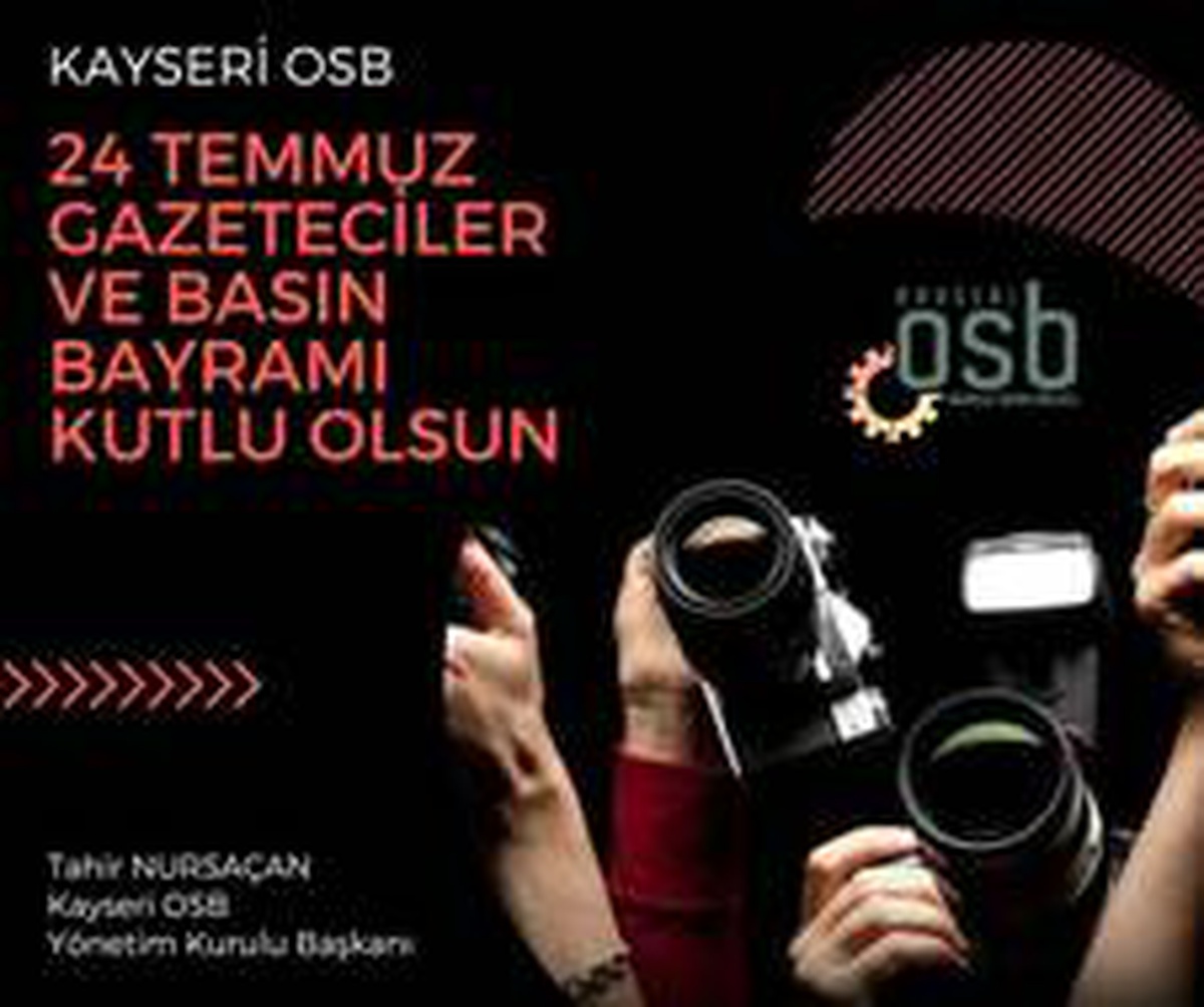 Kayseri OSB Yönetim Kurulu Başkanı Tahir Nursaçan\'ın "24 Temmuz Gazeteciler ve Basın Bayramı" Mesajı