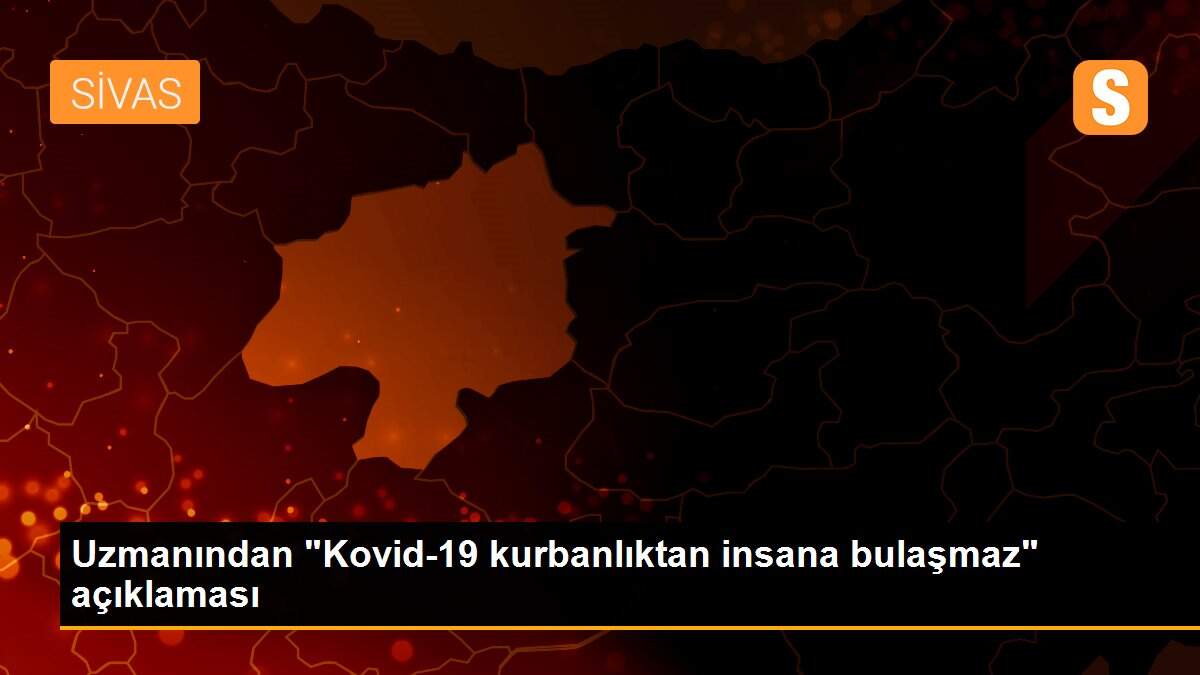 Uzmanından "Kovid-19 kurbanlıktan insana bulaşmaz" açıklaması