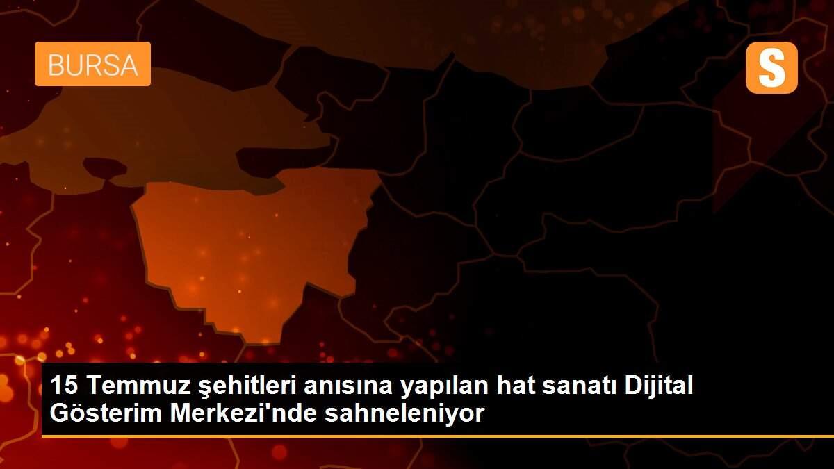 Son dakika haber: 15 Temmuz şehitleri anısına yapılan hat sanatı Dijital Gösterim Merkezi\'nde sahneleniyor