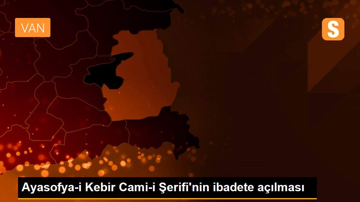 Ayasofya-i Kebir Cami-i Şerifi\'nin ibadete açılması