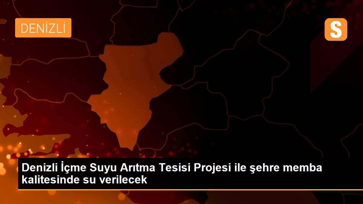 Denizli İçme Suyu Arıtma Tesisi Projesi ile şehre memba kalitesinde su verilecek