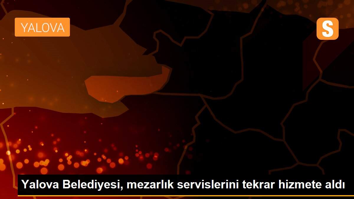 Yalova Belediyesi, mezarlık servislerini tekrar hizmete aldı