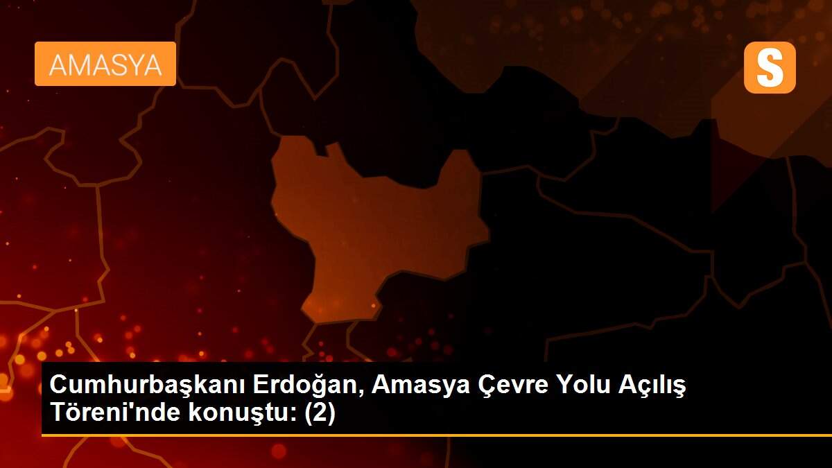 Cumhurbaşkanı Erdoğan, Amasya Çevre Yolu Açılış Töreni\'nde konuştu: (2)