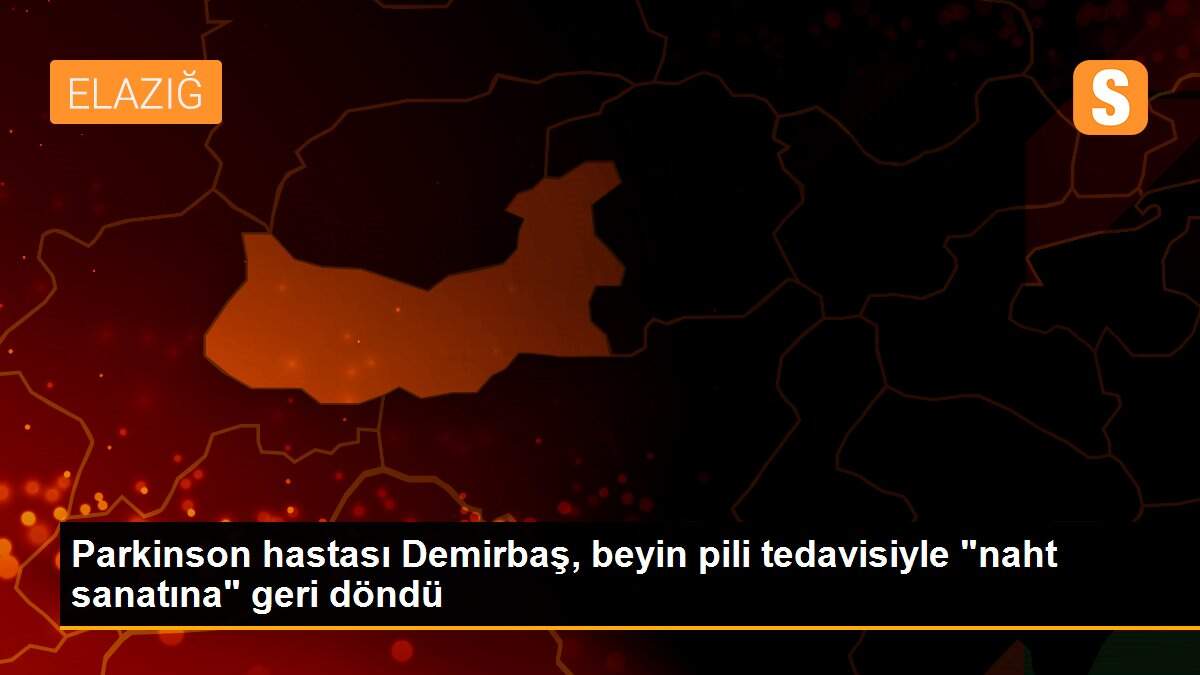 Parkinson hastası Demirbaş, beyin pili tedavisiyle "naht sanatına" geri döndü