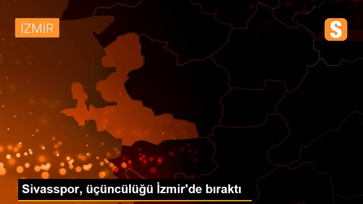 Sivasspor, üçüncülüğü İzmir\'de bıraktı