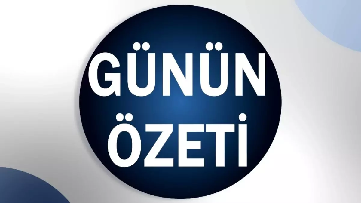 Son dakika haberleri... Günün özeti