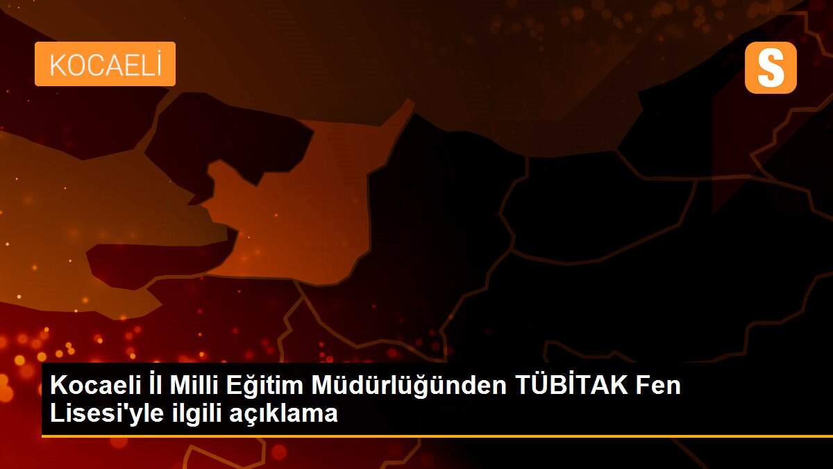 Kocaeli İl Milli Eğitim Müdürlüğünden TÜBİTAK Fen Lisesi\'yle ilgili açıklama