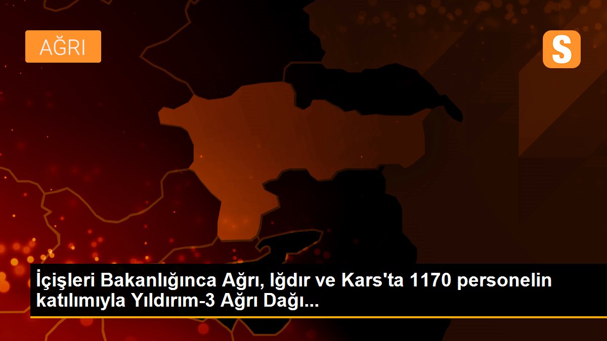 Son dakika... İçişleri Bakanlığınca Ağrı, Iğdır ve Kars\'ta 1170 personelin katılımıyla Yıldırım-3 Ağrı Dağı...