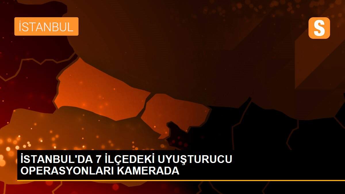 İSTANBUL\'DA 7 İLÇEDEKİ UYUŞTURUCU OPERASYONLARI KAMERADA