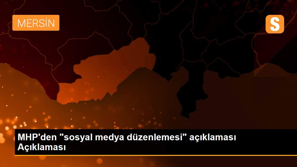 MHP\'den "sosyal medya düzenlemesi" açıklaması Açıklaması